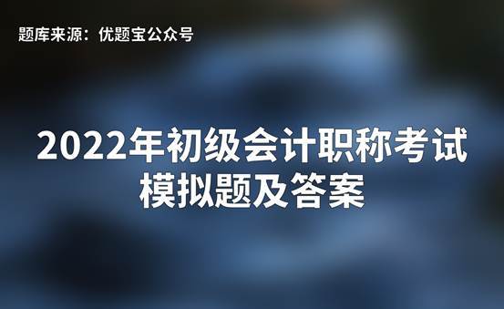 金年会2022年初级会计职称考试模拟题及答案(图1)