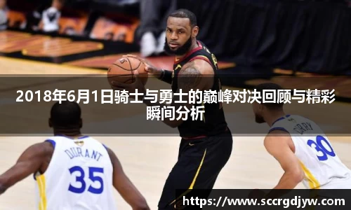 2018年6月1日骑士与勇士的巅峰对决回顾与精彩瞬间分析