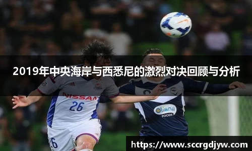 2019年中央海岸与西悉尼的激烈对决回顾与分析